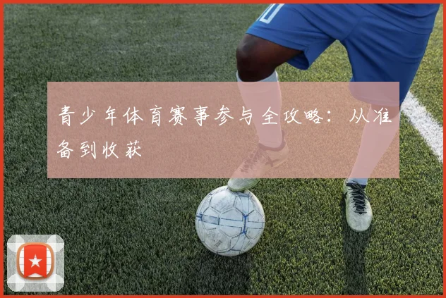 青少年体育赛事参与全攻略:从准备到收获